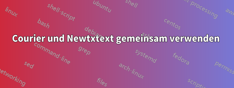 Courier und Newtxtext gemeinsam verwenden