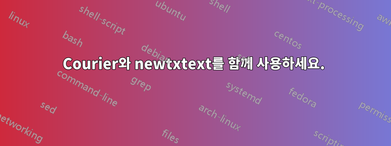 Courier와 newtxtext를 함께 사용하세요.