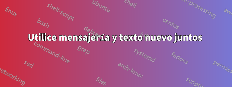 Utilice mensajería y texto nuevo juntos