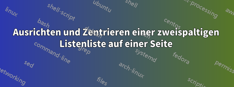 Ausrichten und Zentrieren einer zweispaltigen Listenliste auf einer Seite