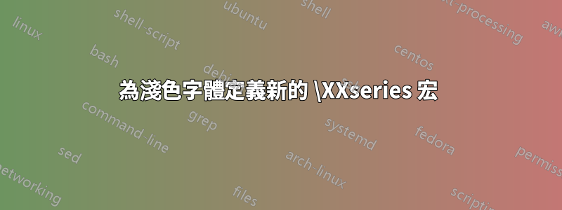 為淺色字體定義新的 \XXseries 宏