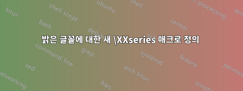 밝은 글꼴에 대한 새 \XXseries 매크로 정의