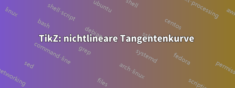 TikZ: nichtlineare Tangentenkurve