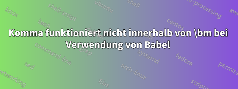 Komma funktioniert nicht innerhalb von \bm bei Verwendung von Babel