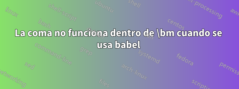 La coma no funciona dentro de \bm cuando se usa babel