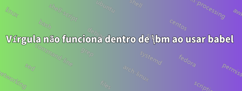 Vírgula não funciona dentro de \bm ao usar babel