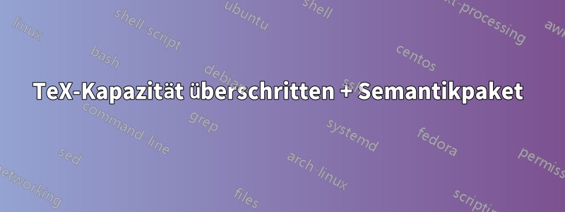 TeX-Kapazität überschritten + Semantikpaket 