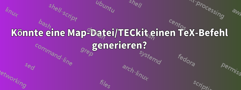 Könnte eine Map-Datei/TECkit einen TeX-Befehl generieren?