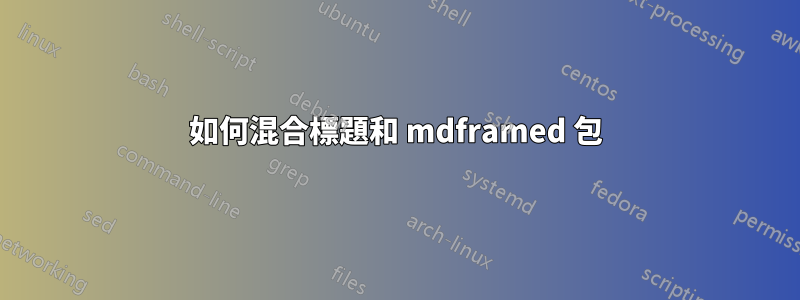如何混合標題和 mdframed 包