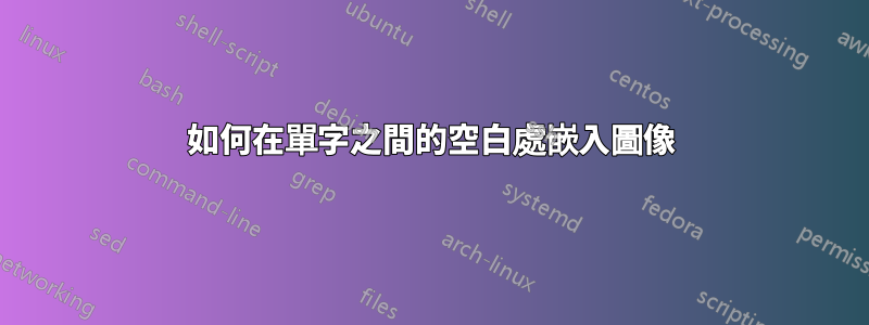 如何在單字之間的空白處嵌入圖像