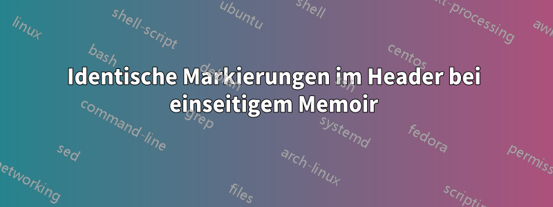 Identische Markierungen im Header bei einseitigem Memoir