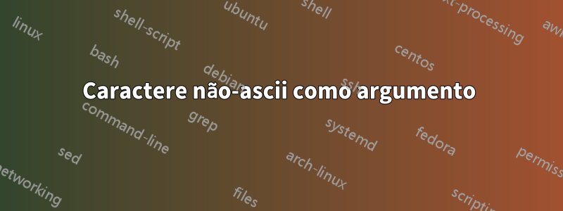 Caractere não-ascii como argumento
