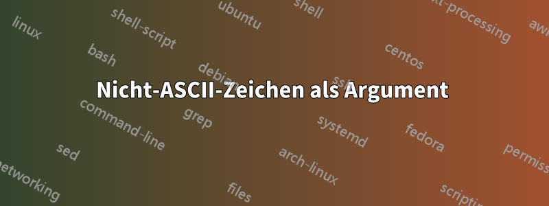 Nicht-ASCII-Zeichen als Argument