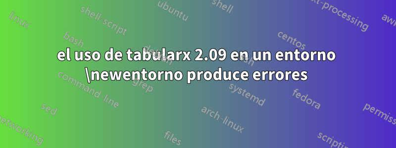 el uso de tabularx 2.09 en un entorno \newentorno produce errores