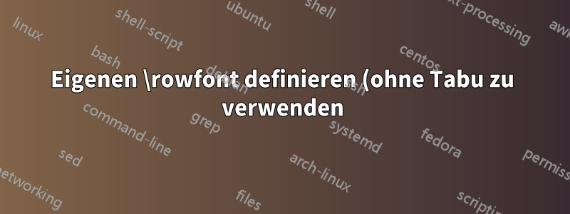 Eigenen \rowfont definieren (ohne Tabu zu verwenden)
