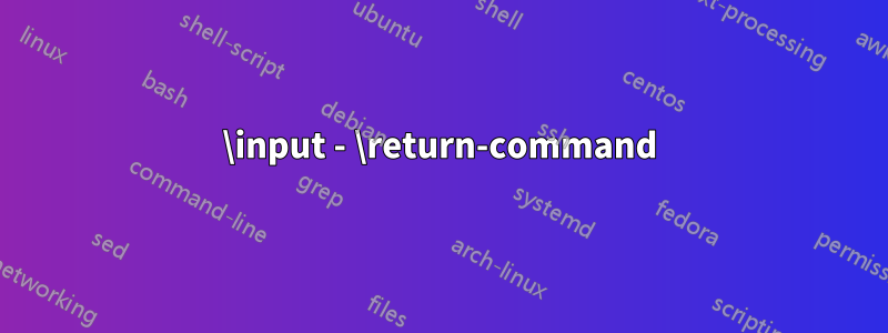 \input - \return-command