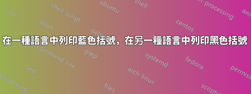 在一種語言中列印藍色括號，在另一種語言中列印黑色括號