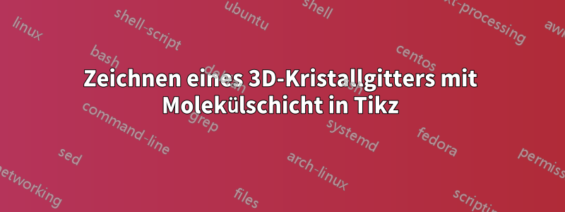 Zeichnen eines 3D-Kristallgitters mit Molekülschicht in Tikz