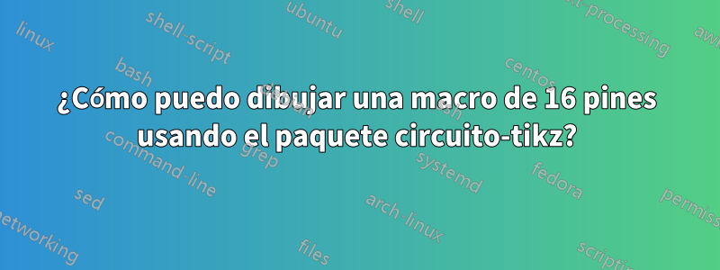 ¿Cómo puedo dibujar una macro de 16 pines usando el paquete circuito-tikz?