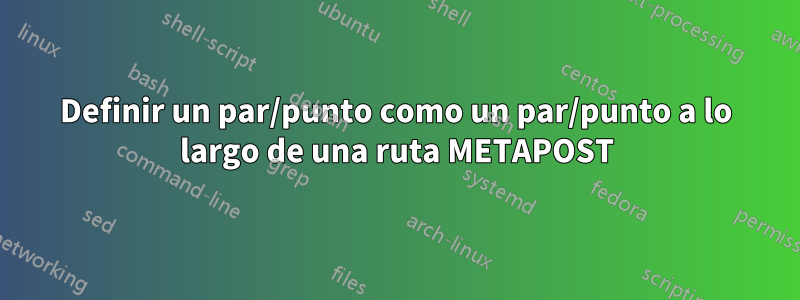 Definir un par/punto como un par/punto a lo largo de una ruta METAPOST