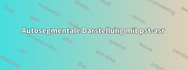 Autosegmentale Darstellung mit pst-asr