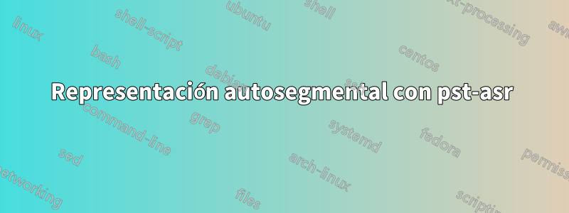 Representación autosegmental con pst-asr