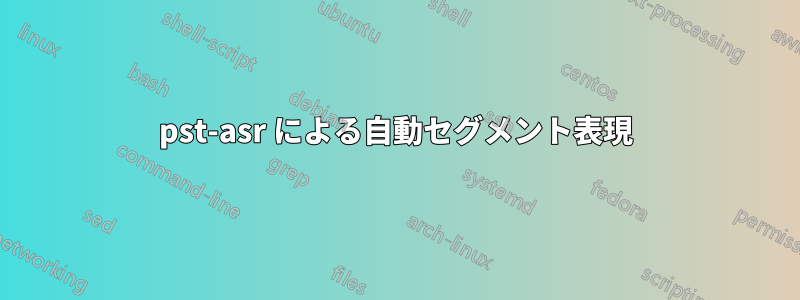pst-asr による自動セグメント表現