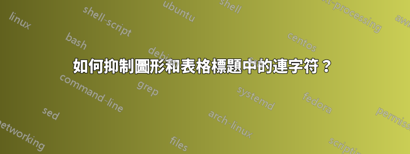 如何抑制圖形和表格標題中的連字符？