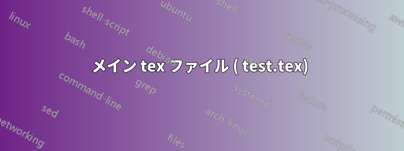 メイン tex ファイル ( test.tex)