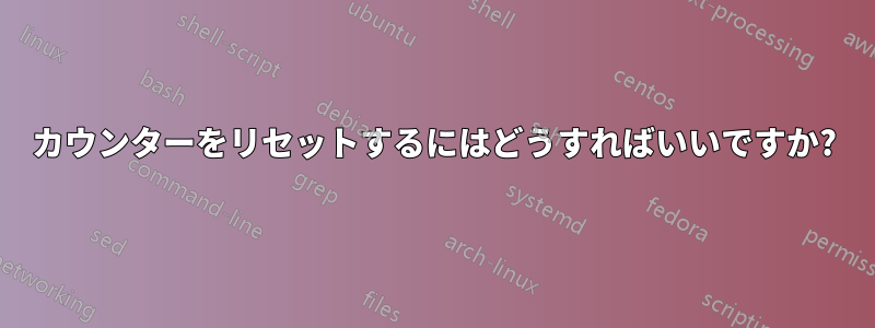 カウンターをリセットするにはどうすればいいですか?