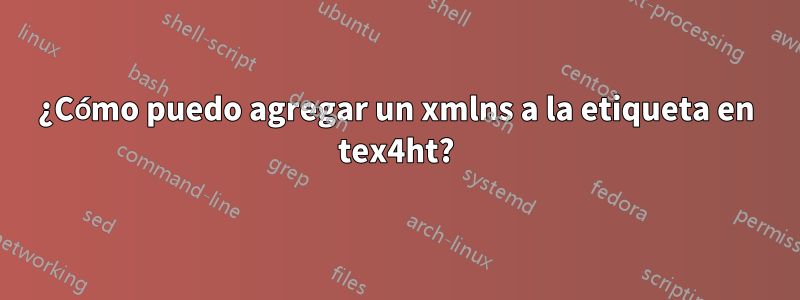 ¿Cómo puedo agregar un xmlns a la etiqueta en tex4ht?