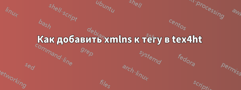 Как добавить xmlns к тегу в tex4ht