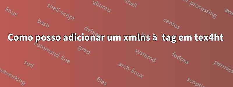 Como posso adicionar um xmlns à tag em tex4ht