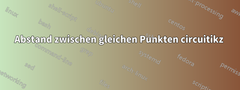 Abstand zwischen gleichen Punkten circuitikz