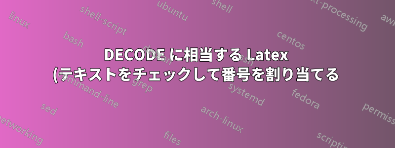 DECODE に相当する Latex (テキストをチェックして番号を割り当てる)