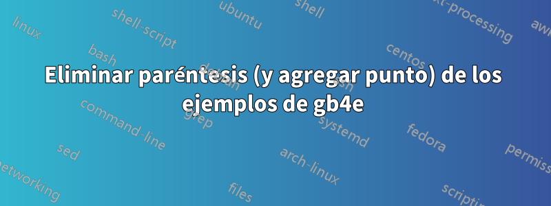Eliminar paréntesis (y agregar punto) de los ejemplos de gb4e