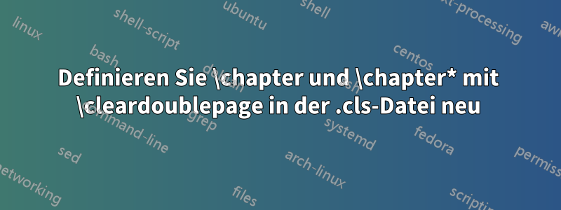 Definieren Sie \chapter und \chapter* mit \cleardoublepage in der .cls-Datei neu