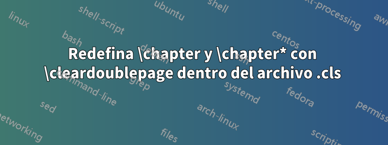 Redefina \chapter y \chapter* con \cleardoublepage dentro del archivo .cls