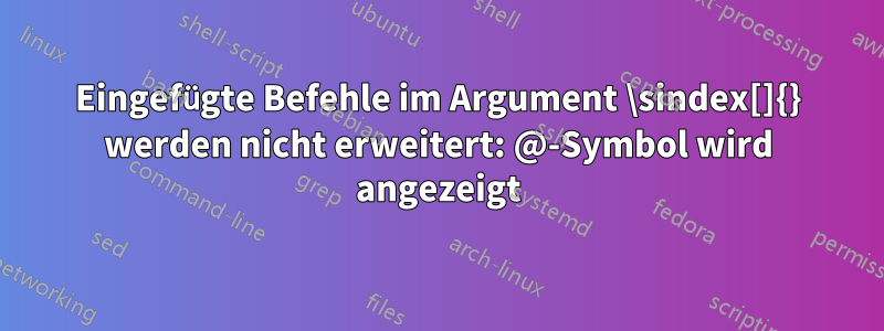 Eingefügte Befehle im Argument \sindex[]{} werden nicht erweitert: @-Symbol wird angezeigt