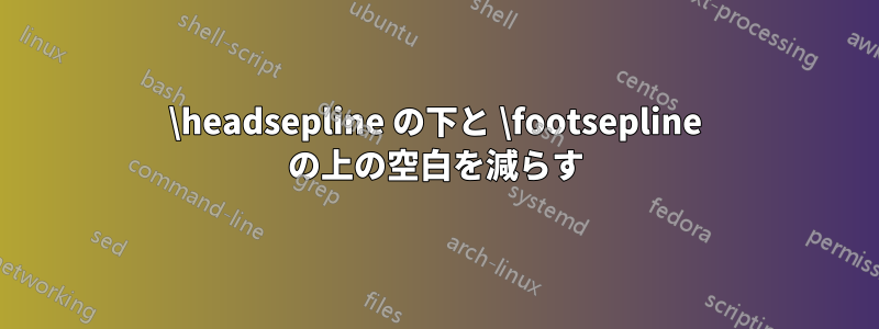 \headsepline の下と \footsepline の上の空白を減らす