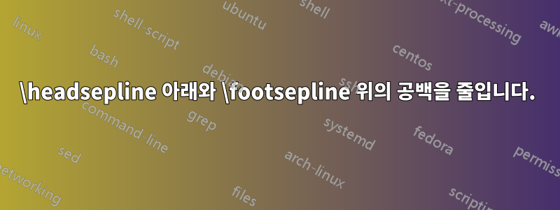 \headsepline 아래와 \footsepline 위의 공백을 줄입니다.