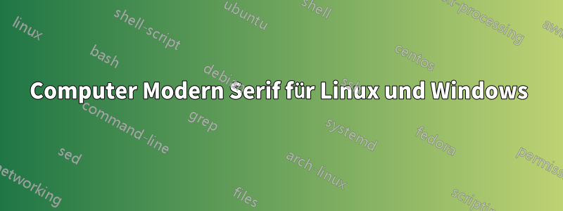 Computer Modern Serif für Linux und Windows