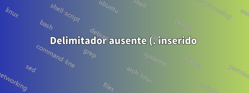 Delimitador ausente (. inserido). erro