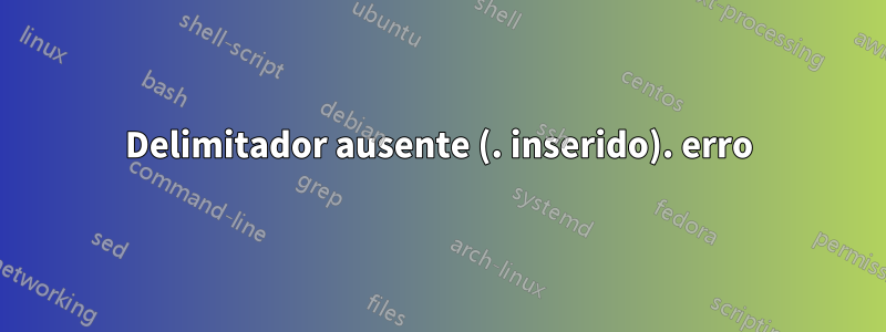 Delimitador ausente (. inserido). erro