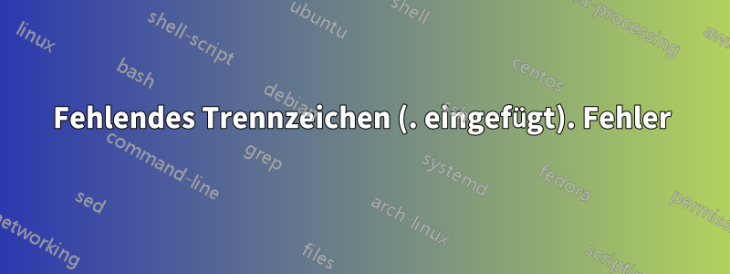 Fehlendes Trennzeichen (. eingefügt). Fehler