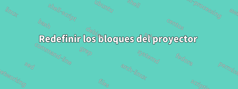 Redefinir los bloques del proyector