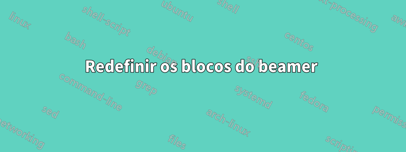 Redefinir os blocos do beamer