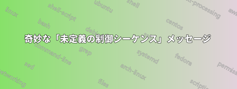 奇妙な「未定義の制御シーケンス」メッセージ