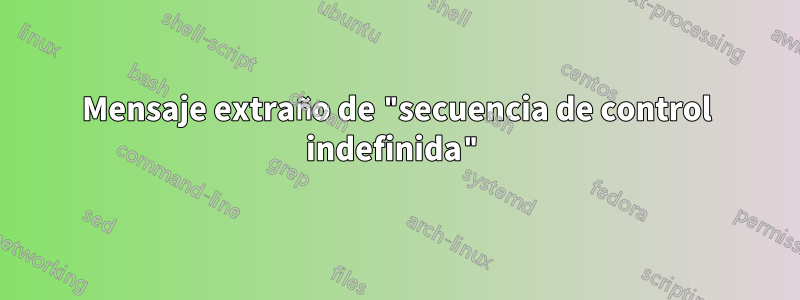 Mensaje extraño de "secuencia de control indefinida"