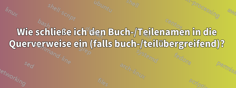Wie schließe ich den Buch-/Teilenamen in die Querverweise ein (falls buch-/teilübergreifend)?